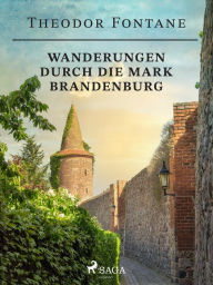 Title: Wanderungen durch die Mark Brandenburg, Author: Theodor Fontane