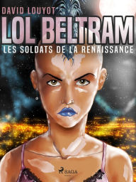 Title: Lol Beltram : les soldats de la renaissance, Author: David Louyot