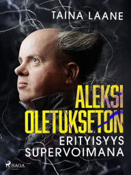 Title: Aleksi Oletukseton - erityisyys supervoimana: -, Author: Taina Laane