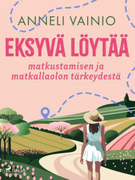 Title: Eksyvä löytää: matkustamisen ja matkallaolon tärkeydestä, Author: Anneli Vainio