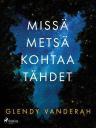 Title: Missä metsä kohtaa tähdet, Author: Glendy Vanderah