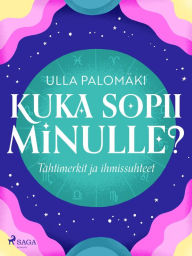 Title: Kuka sopii minulle? Tähtimerkit ja ihmissuhteet, Author: Ulla Palomäki