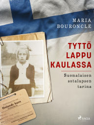 Title: Tyttö lappu kaulassa - Suomalaisen sotalapsen tarina, Author: Maria Bouroncle