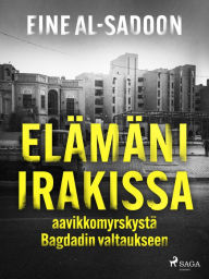 Title: Elämäni Irakissa: aavikkomyrskystä Bagdadin valtaukseen, Author: Eine Al-Sadoon