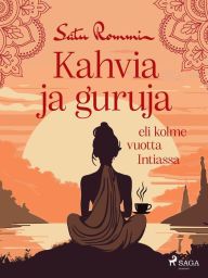 Title: Kahvia ja guruja eli kolme vuotta Intiassa, Author: Satu Rommi