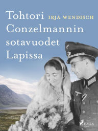 Title: Tohtori Conzelmannin sotavuodet Lapissa, Author: Irja Wendisch