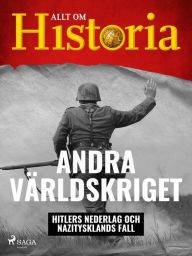 Title: Andra världskriget - Hitlers nederlag och Nazitysklands fall, Author: Allt om Historia