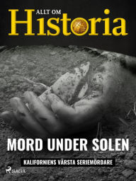 Title: Mord under solen - Kaliforniens värsta seriemördare, Author: Allt om Historia