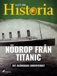 Title: Nödrop från Titanic - Det osänkbara underverket, Author: Allt om Historia