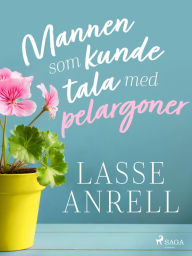 Title: Mannen som kunde tala med pelargoner, Author: Lasse Anrell