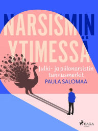 Title: Narsismin ytimessä: julki- ja piilonarsistin tunnusmerkit, Author: Paula Salomaa