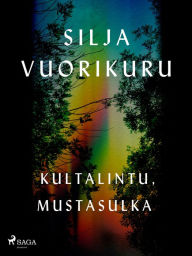 Title: Kultalintu, mustasulka, Author: Silja Vuorikuru