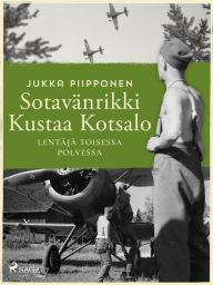 Title: Sotavänrikki Kustaa Kotsalo: lentäjä toisessa polvessa, Author: Jukka Piipponen
