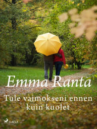 Title: Tule vaimokseni ennen kuin kuolet, Author: Emma Ranta