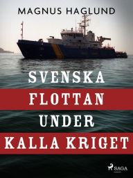 Title: Svenska flottan under kalla kriget, Author: Magnus Haglund