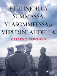 Title: Etulinjoilla Summassa, Yläsommeessa ja Viipurinlahdella, Author: Kalervo Reponen