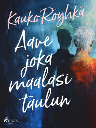 Title: Aave joka maalasi taulun, Author: Kauko Röyhkä