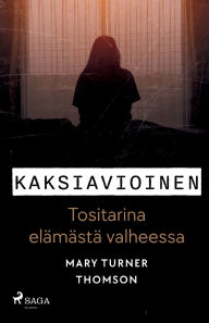 Title: Kaksiavioinen - Tositarina elï¿½mï¿½stï¿½ valheessa, Author: Mary Turner Thomson