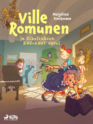 Title: Ville Romunen ja Sibeliuksen kadonnut sävel, Author: Maijaliisa Dieckmann