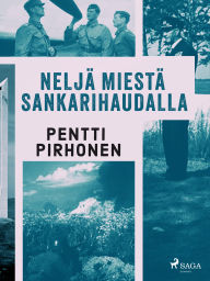 Title: Neljä miestä sankarihaudalla, Author: Pentti Pirhonen