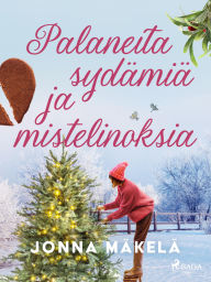 Title: Palaneita sydämiä ja mistelinoksia: Joulunovelleja, Author: Jonna Mäkelä