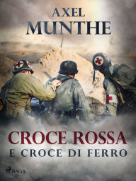 Title: Croce rossa e croce di ferro, Author: Axel Munthe