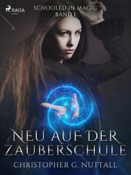 Title: Neu auf der Zauberschule (Schooled in Magic, Band 1), Author: Christopher G. Nuttall