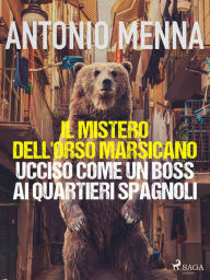 Title: Il mistero dell'orso marsicano ucciso come un boss ai quartieri spagnoli, Author: Antonio Menna