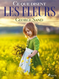 Title: Ce que disent les fleurs, Author: George Sand