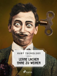Title: Lerne lachen ohne zu weinen, Author: Kurt Tucholsky