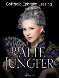 Title: Die alte Jungfer, Author: Gotthold Ephraim Lessing