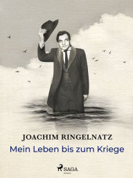 Title: Mein Leben bis zum Kriege, Author: Joachim Ringelnatz