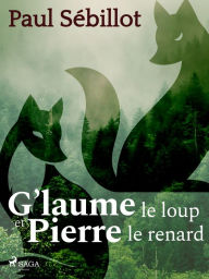 Title: G'laume le loup et Pierre le renard, Author: Paul Sébillot