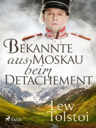 Title: Bekannte aus Moskau beim Detachement, Author: Leo Tolstoy