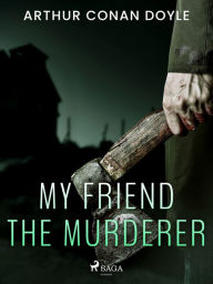 Title: My Friend the Murderer, Author: Arthur Conan Doyle