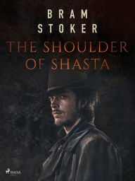 Title: The Shoulder of Shasta, Author: Bram Stoker