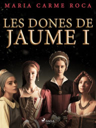 Title: Les dones de Jaume I, Author: Maria Carme Roca i Costa