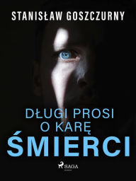 Title: Dlugi prosi o kare smierci, Author: Stanislaw Goszczurny