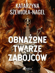 Title: Obnazone twarze zabójców, Author: Katarzyna Szewiola Nagel