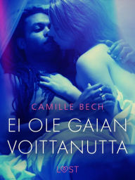 Title: Ei ole Gaian voittanutta - eroottinen novelli, Author: Camille Bech