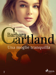 Title: Una moglie tranquilla (La collezione eterna di Barbara Cartland 7), Author: Barbara Cartland