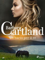 Title: Un bacio per il re (La collezione eterna di Barbara Cartland 36), Author: Barbara Cartland