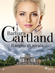 Title: Il sogno di Alexia (La collezione eterna di Barbara Cartland 38), Author: Barbara Cartland