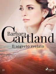 Title: Il segreto svelato (La collezione eterna di Barbara Cartland 22), Author: Barbara Cartland