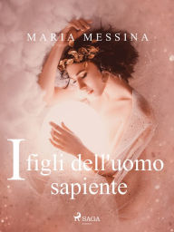 Title: I figli dell'uomo sapiente, Author: Maria Messina