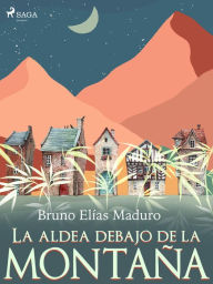 Title: La aldea debajo de la montaña, Author: Bruno Elías Maduro Rodríguez