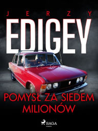 Title: Pomysl za siedem milionów, Author: Jerzy Edigey