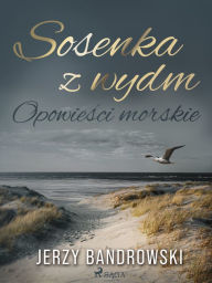 Title: Sosenka z wydm. Opowiesci morskie, Author: Jerzy Bandrowski