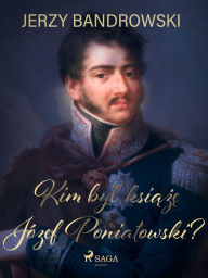 Title: Kim byl ksiaze Józef Poniatowski?, Author: Jerzy Bandrowski