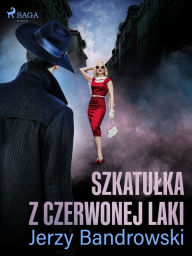 Title: Szkatulka z czerwonej laki, Author: Jerzy Bandrowski